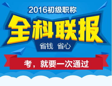 2016初级职称全科联报省钱又省心 考，就要一次取证