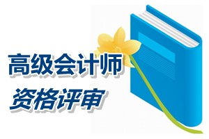天津2015网上申报高级会计师评审材料要求