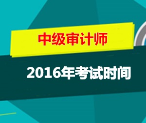 天津中级审计师考试时间2016