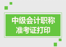 2017年浙江中级会计职称准考证打印时间 快来查看