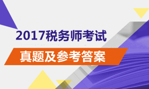 2017年税务师《税法一》试题及参考答案（考生回忆版）