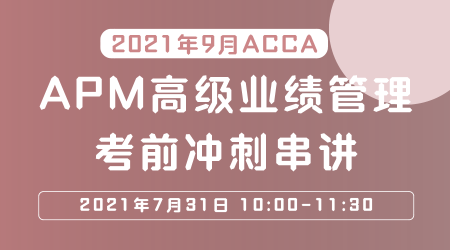 2021年9月ACCA APM高级业绩管理考前冲刺串讲