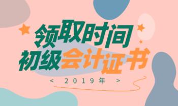 2019年沈阳市初级会计证书领取时间你知道吗？