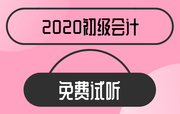 【汇总】2020年初级会计新课免费试听来了! 【汇总】2020年初级会计新课免费试听来了!
