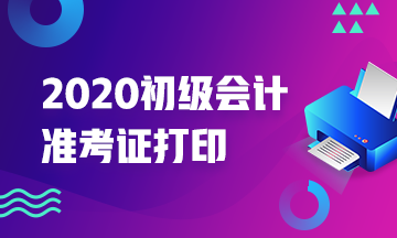 2020年湖南省什么时候打印初级会计准考证？