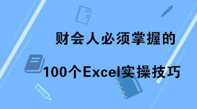新课上线通知：财会人必须掌握的100个Excel实操技巧