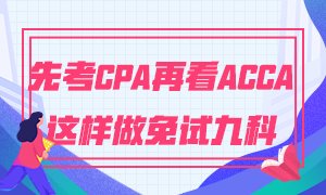 为什么建议你先考CPA再考ACCA 这样做免试九门科目！