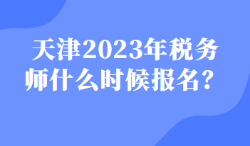 天津2023年税务师什么时候报名