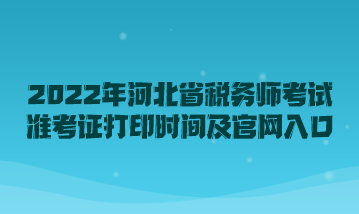 2022年河北省税务师考试准考证打印时间及官网入口