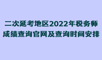 二次延考地区2022年税务师成绩查询官网及查询时间安排