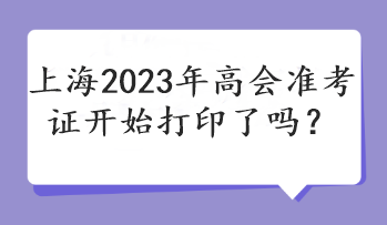 上海2023年高会准考证开始打印了吗？
