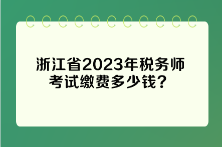 浙江省2023年税务师考试缴费多少钱？