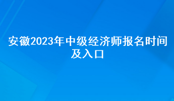 安徽2023年中级经济师报名时间及入口