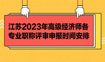 江苏2023年高级经济师各专业职称评审申报时间安排