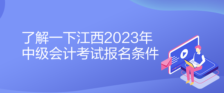 了解一下江西2023年中级会计考试报名条件