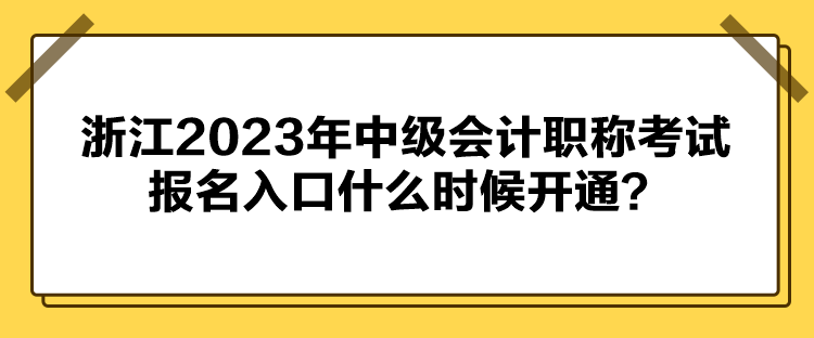 浙江2023年中级会计职称考试报名入口什么时候开通？