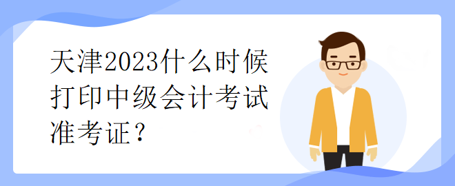 天津2023什么时候打印中级会计考试准考证？