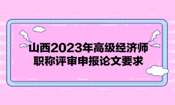 山西2023年高级经济师职称评审申报论文要求