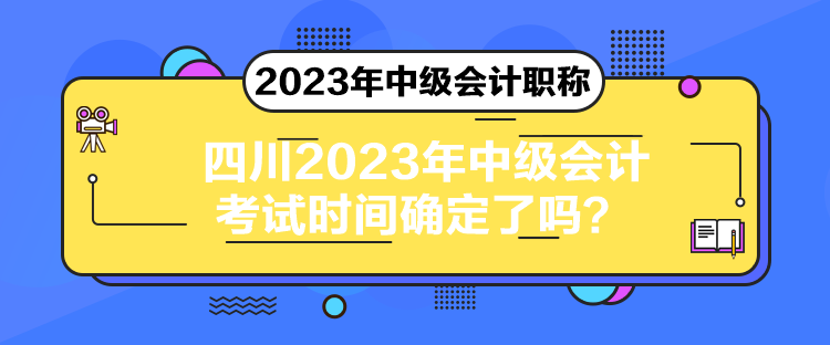 四川2023年中级会计考试时间确定了吗？