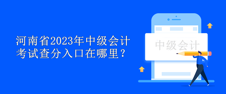 河南省2023年中级会计考试查分入口在哪里？
