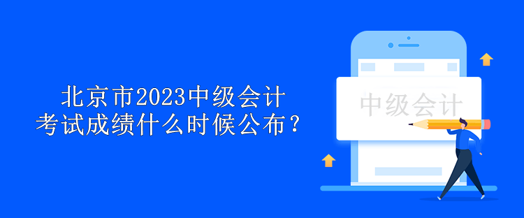 北京市2023中级会计考试成绩什么时候公布？
