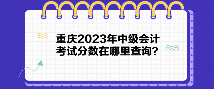 重庆2023年中级会计考试分数在哪里查询？