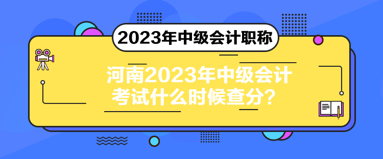 河南2023年中级会计考试什么时候查分？
