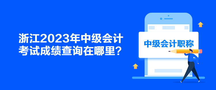 浙江2023年中级会计考试成绩查询在哪里？