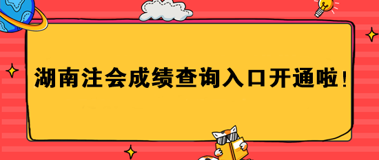 湖南注会成绩查询入口开通啦！速进>>