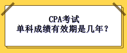 CPA考试单科成绩有效期是几年？