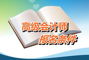 2017高级会计职称报名条件有什么