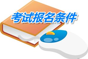 河南2015年中级/高级会计师考试报名具体条件