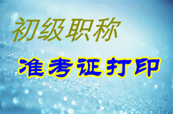 安徽2015年初级会计职称准考证何时打印