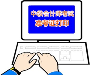 中级会计准考证打印入口