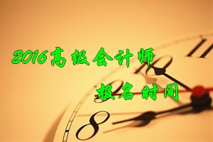 2016年高级会计师考试报名时间