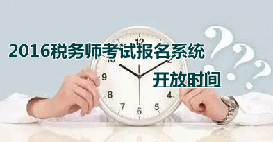 2016年税务师考试报名系统的开放时间
