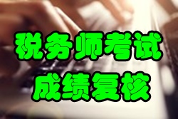 2016年税务师考试成绩复核时间1月25日截止