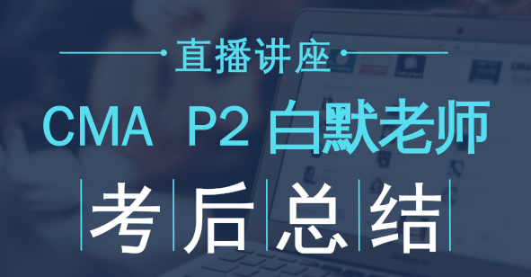 老师免费直播：2018年CMA考试P2考后点评