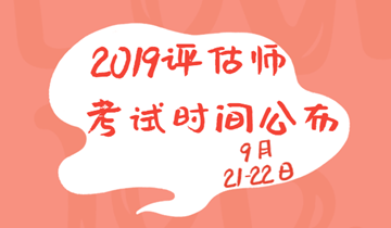 2019年资产评估师考试时间为9月21、22日两天