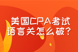 美国CPA考试，语言关怎么破？