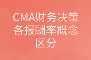 CMA《财务决策》：各报酬率概念的区分