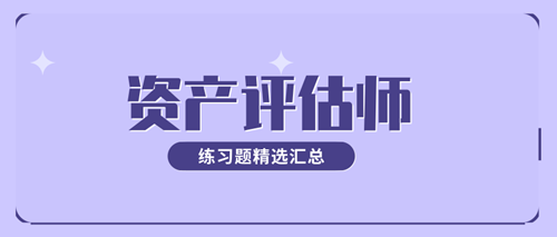 2021年资产评估师考试《资产评估基础》练习题精选汇总