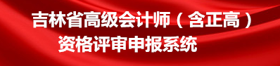 2019吉林高级会计师评审申报入口