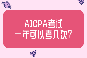 AICPA考试一年可以考几次？