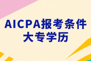 大专能考AICPA吗？考AICPA要满足什么条件？