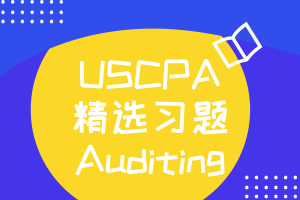 USCPA精选习题Auditing