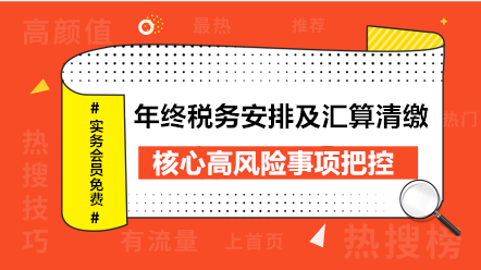 年终税务安排及汇算清缴核心高风险事项把控