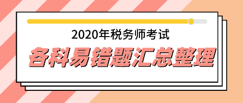 2020年税务师易错题专家点评超全汇总 