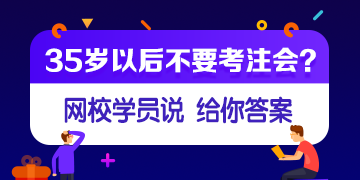 【网校学员说】35岁或者大龄考生还有必要考注会吗？