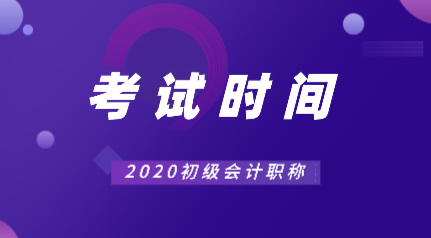 2020年初级会计证考试时间出来了吗？